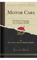 Motor Cars: Or Power-Carriages for Common Roads (Classic Reprint): Or Power-Carriages for Common Roads (Classic Reprint)