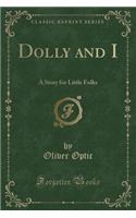 Dolly and I: A Story for Little Folks (Classic Reprint)(English)