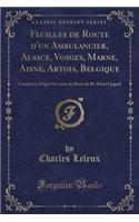 Feuilles de Route d'un Ambulancier, Alsace, Vosges, Marne, Aisne, Artois, Belgique: Complétées d'Après le Carnet de Route du Dr. Henri Liègard (Classic Reprint)