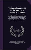 To Amend Section 27 of the Merchant Marine Act of 1920: Hearings Before the Committee On the Merchant Marine and Fisheries, House of Representatives, Sixty-Seventh Congress, First Session, On H.R. 6645. O
