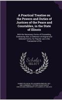 A Practical Treatise on the Powers and Duties of Justices of the Peace and Constables, in the State of Illinois: With the Necessary Forms of Proceeding, Embracing Also, a Collection of Original and Selected Forms, for Popular use in the Transaction of Bu(English)