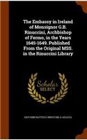 The Embassy in Ireland of Monsignor G.B. Rinuccini, Archbishop of Fermo, in the Years 1645-1649. Published From the Original MSS. in the Rinuccini Library