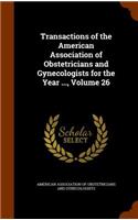 Transactions of the American Association of Obstetricians and Gynecologists for the Year ..., Volume 26