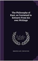The Philosophy of Kant, as Contained in Extracts From his own Writings