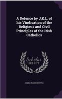 A Defence by J.K.L. of His Vindication of the Religious and Civil Principles of the Irish Catholics