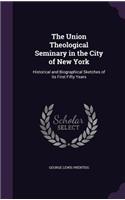 The Union Theological Seminary in the City of New York: Historical and Biographical Sketches of Its First Fifty Years