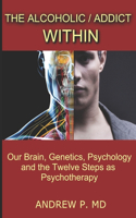 Alcoholic / Addict Within: Our Brain, Genetics, Psychology and the Twelve Steps as Psychotherapy