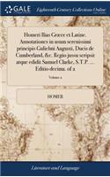 Homeri Ilias Græce Et Latine. Annotationes in Usum Serenissimi Principis Gulielmi Augusti, Ducis de Cumberland, &c. Regio Jussu Scripsit Atque Edidit Samuel Clarke, S.T.P. ... Editio Decima. of 2; Volume 2