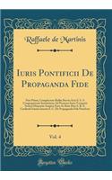 Iuris Pontificii De Propaganda Fide, Vol. 4: Pars Prima, Complectens Bullas Brevia Acta S. S. A Congregationis Institutione Ad Praesens Iuxta Temporis Seriem Disposita Auspice Emo Ac Rmo Dno S. R. E. Cardinali Ioanne Imeoni S. C. De Propaganda Fide