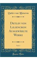 Detlev Von Liliencron Ausgewï¿½hlte Werke, Vol. 1 (Classic Reprint)