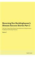 Reversing Von Recklinghausen's Disease: Success Stories Part 2 The Raw Vegan Plant-Based Detoxification & Regeneration Workbook for Healing Patients. Volume 7