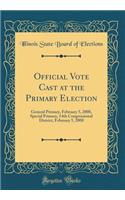 Official Vote Cast at the Primary Election: General Primary, February 5, 2008, Special Primary, 14th Congressional District, February 5, 2008 (Classic Reprint)