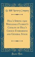 Hill's Spring 1922 Wholesale Florist's Catalog of Hill's Choice Evergreens and General Stock (Classic Reprint)