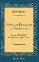 Monnaies FranÃ§aises Et Ã?trangÃ¨res: Jetons, MÃ©dailles Et DÃ©corations, Objets Divers (Classic Reprint)