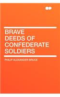 Brave Deeds of Confederate Soldiers: (English)