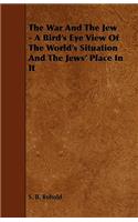 The War And The Jew - A Bird's Eye View Of The World's Situation And The Jews' Place In It