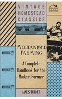 Mechanised Farming - A Complete Handbook for the Modern Farmer