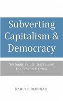 Subverting Capitalism and Democracy: Systemic faults that caused the Financial Crisis