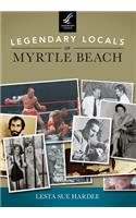 Legendary Locals of Myrtle Beach, South Carolina