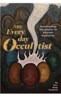 The Everyday Occultist: Summoning the Power to Elevate Humanity