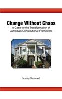 Change Without Chaos: A Case for the Transformation of Jamaica's Constitutional Framework(English)