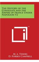 The History of the Consulate and the Empire of France Under Napoleon V2