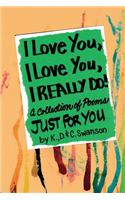 I Love You, I Love You, I Really Do!: A Collection of Poems Just for You