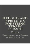 11 Fugues and 2 Preludes for String Trio by J.S. Bach Violin: Violin(2 11 Fugues and 2 Preludes for String Trio by J.S. Bach)