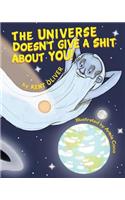 The Universe Doesn't Give A Shit About You!