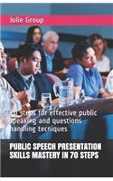 Public Speech Presentation Skills Mastery in 70 Steps: 70 steps for effective public speaking and questions handling tecniques