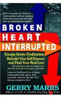 Broken Heart Interrupted: Escape Severe Dysfunction, Rebuild Your Self-Esteem, and Find Your Real Love