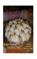 Simple As Pie - Recipes Everyone Can Eat & Enjoy: Excellent Gluten Free Recipes with Vegan Options