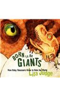 Born to Be Giants: How Baby Dinosaurs Grew to Rule the World