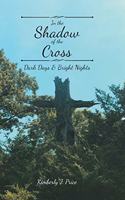 In the Shadow of the Cross: Dark Days & Bright Nights