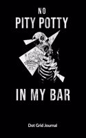No pity potty in my bar. Dot Grid Journal: Bartender Notebook and Journal - Mixologist. Dot Gridded Paper 6x9.