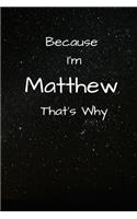 Because I'm Matthew That's Why A Gratitude Journal Notebook for Men Boys Fathers Sons with the name Matthew Handsome Elegant Bold Personalized 6"x9" Diary or Notepad Back to School.