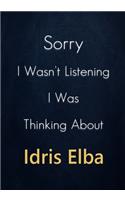Sorry I Wasn't Listening I Was Thinking About Idris Elba: A Idris Elba Journal Notebook to Write down things, Take notes, Record Plans or Keep Track of Habits (7" x 10" - 100 Pages)