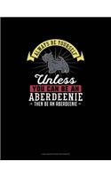 Always Be Yourself Unless You Can Be An Aberdeenie Then Be An Aberdeenie
