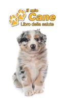Il mio cane Libro della salute: Pastore Australiano Cucciolo - 109 Pagine - Dimensioni 15cm x 23cm A5 - Quaderno da compilare per le vaccinazioni, visite veterinarie, diario eccete