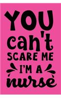 You Can't Scare Me I'm A Nurse
