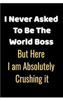 I never asked to be the World's Best Boss: But Here I am Absolutely Crushing it.: Gifts for Boss-Stunning 110-Pages 6" X 9" Size Blank Ruled Notebook For Your Boss, Relatives, Colleagues and 