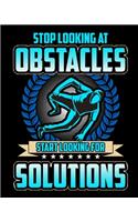 Stop Looking At Obstacles Start Looking For Solutions