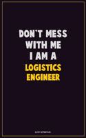 Don't Mess With Me, I Am A Logistics Engineer: Career Motivational Quotes 6x9 120 Pages Blank Lined Notebook Journal