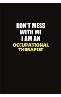 Don't Mess With Me I Am An Occupational Therapist