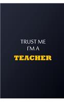 Trust Me I'm A Teacher Notebook - Funny Teacher Gift: Lined Notebook / Journal Gift, 100 Pages, 6x9, Soft Cover, Matte Finish