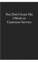 You Don't Scare Me I Work in Customer Service