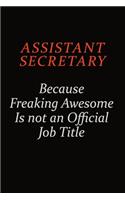 Assistant Secretary Because Freaking Awesome Is Not An Official Job Title: Career journal, notebook and writing journal for encouraging men, women and kids. A framework for building your career.