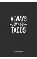 Always Down For Tacos: A 6x9 Inch Journal Notebook Diary With A Bold Text Font Slogan On A Matte Cover and 120 Blank Lined Pages