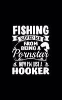 Fishing Saved Me From Being A Pornstar I'm Just A Hooker: Journal Funny Sarcasm Fishing Log Interior Book Record Outdoor Trip Gift for Men Fisher - Including Date, Time, Weather, Location, Water Condition, 