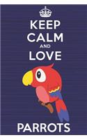 Keep Calm and Love Parrots: Blank Lined Journal, Notebook, Diary, Planner with Favorite Animal and Funny Classic Quote / 6 x 9 / 110 Lined Pages / Great Gift Idea ... Journalin